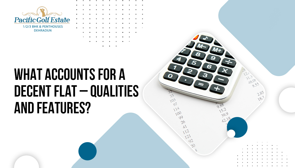 What accounts for a decent flat – qualities and features?